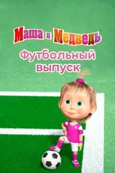 Маша и Медведь. Футбольный выпуск 2018 постер