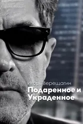 Игорь Верещагин. Подаренное и Украденное 2017 постер