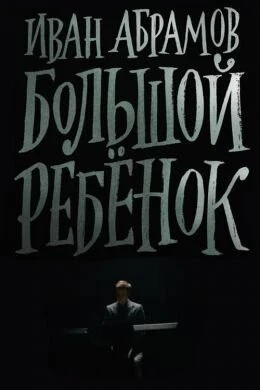 Постер Иван Абрамов: Большой ребенок 2021